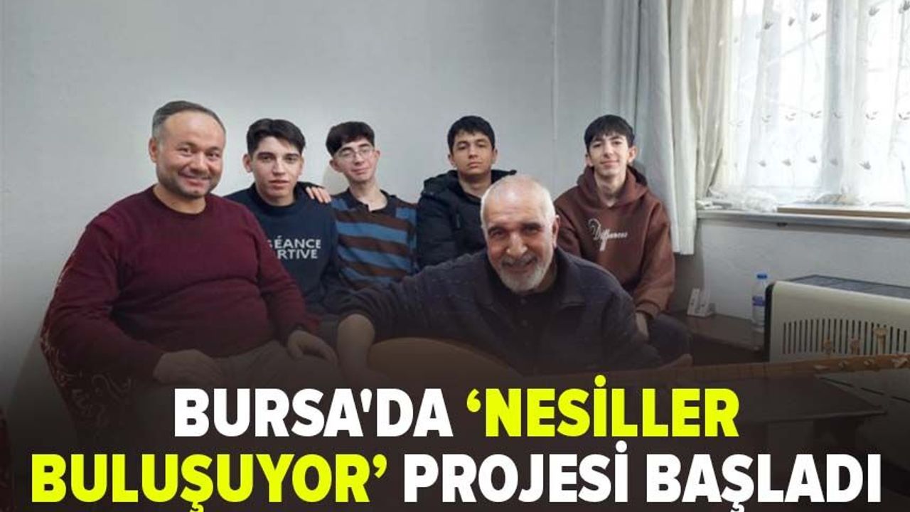 Bursa'da 'Nesiller Buluşuyor' projesi başladı